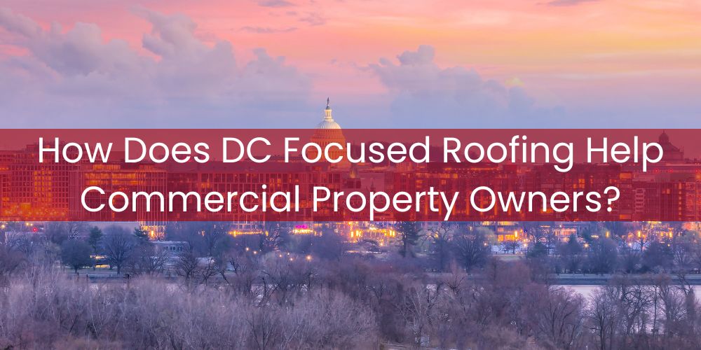 blog/how-does-dc-focused-roofing-help-commercial-property-owners.jpg